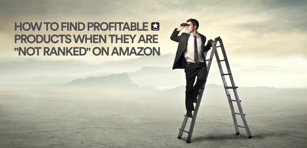 How To Find Profitable Products When They Are “Not Ranked” On Amazon